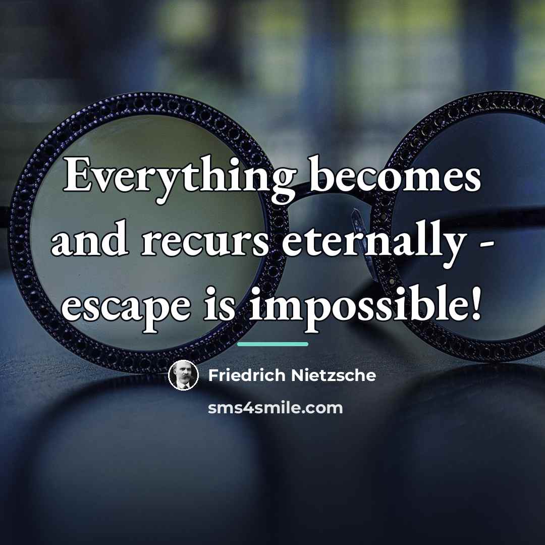 “Everything becomes and recurs eternally - escape is impossible!…” quote by Friedrich Nietzsche