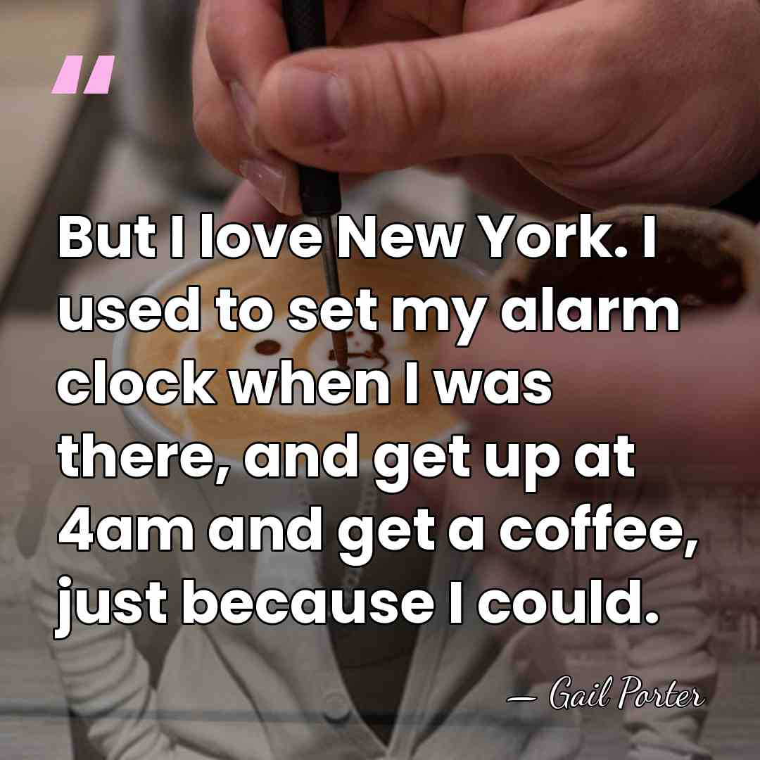 But I love New York. I used to set my alarm clock&hellip; - Gail Porter
