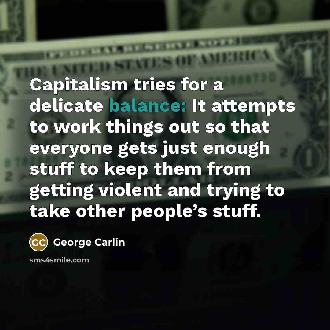 “Capitalism tries for a delicate balance: It attempts to work…” quote by George Carlin