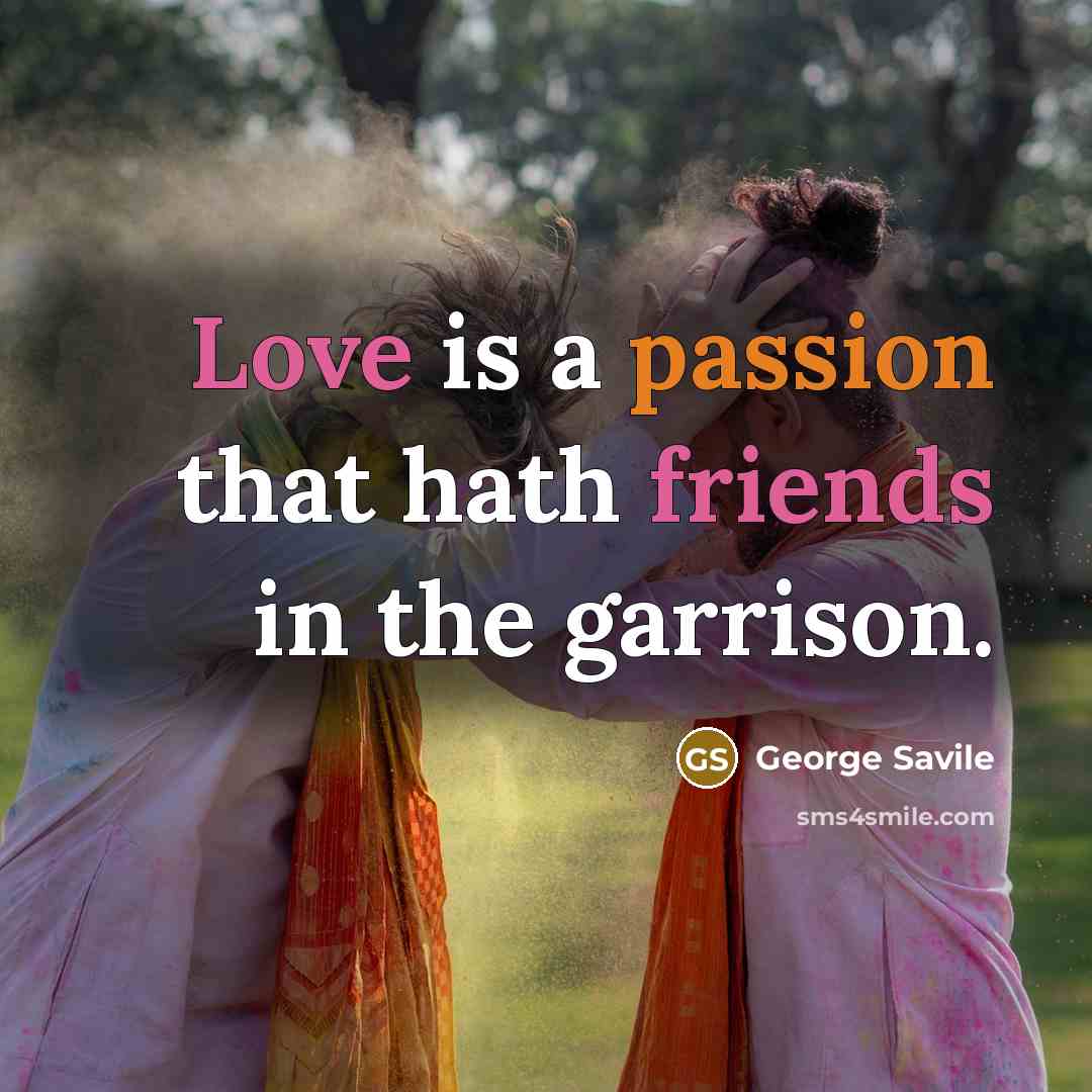 “Love is a passion that hath friends in the garrison.…” quote by George Savile