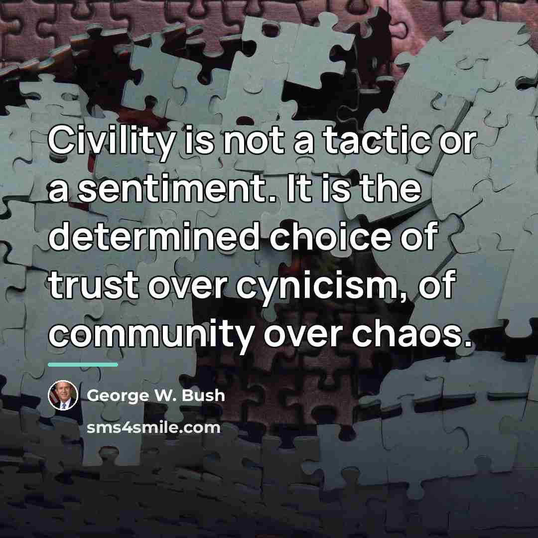 “Civility is not a tactic or a sentiment. It is…” quote by George W. Bush