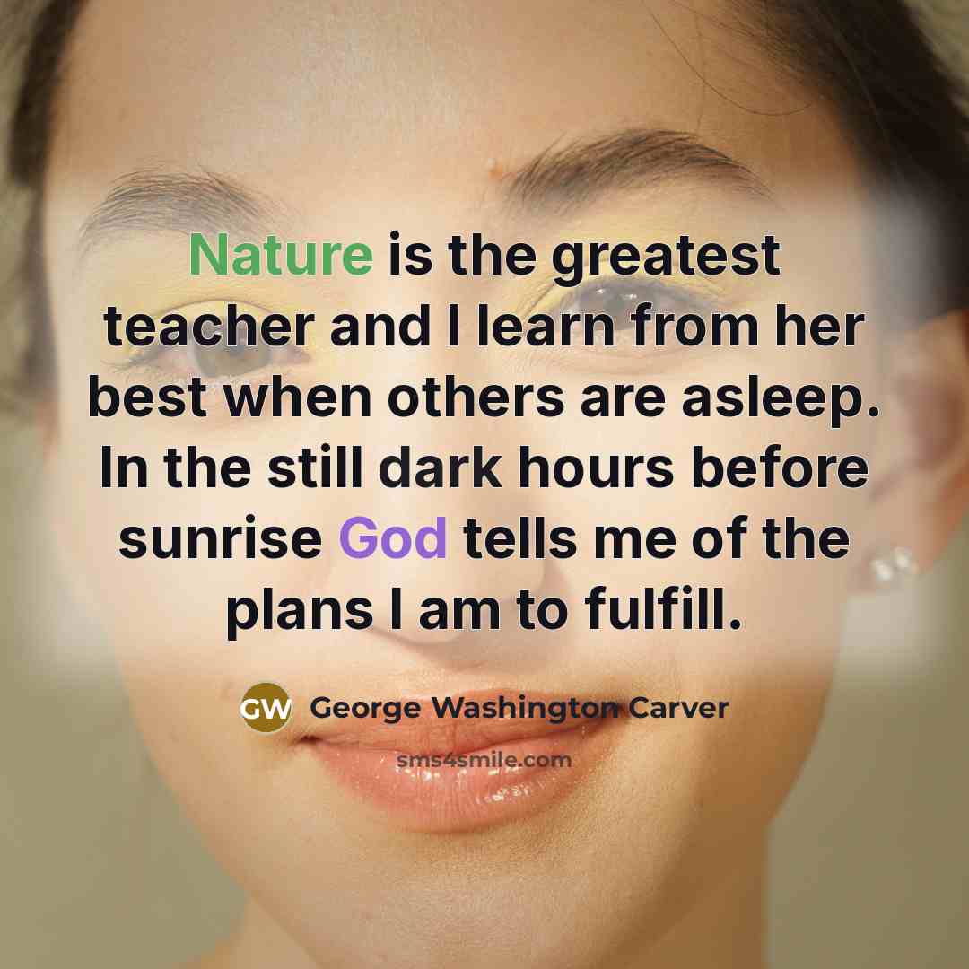 “Nature is the greatest teacher and I learn from her…” quote by George Washington Carver
