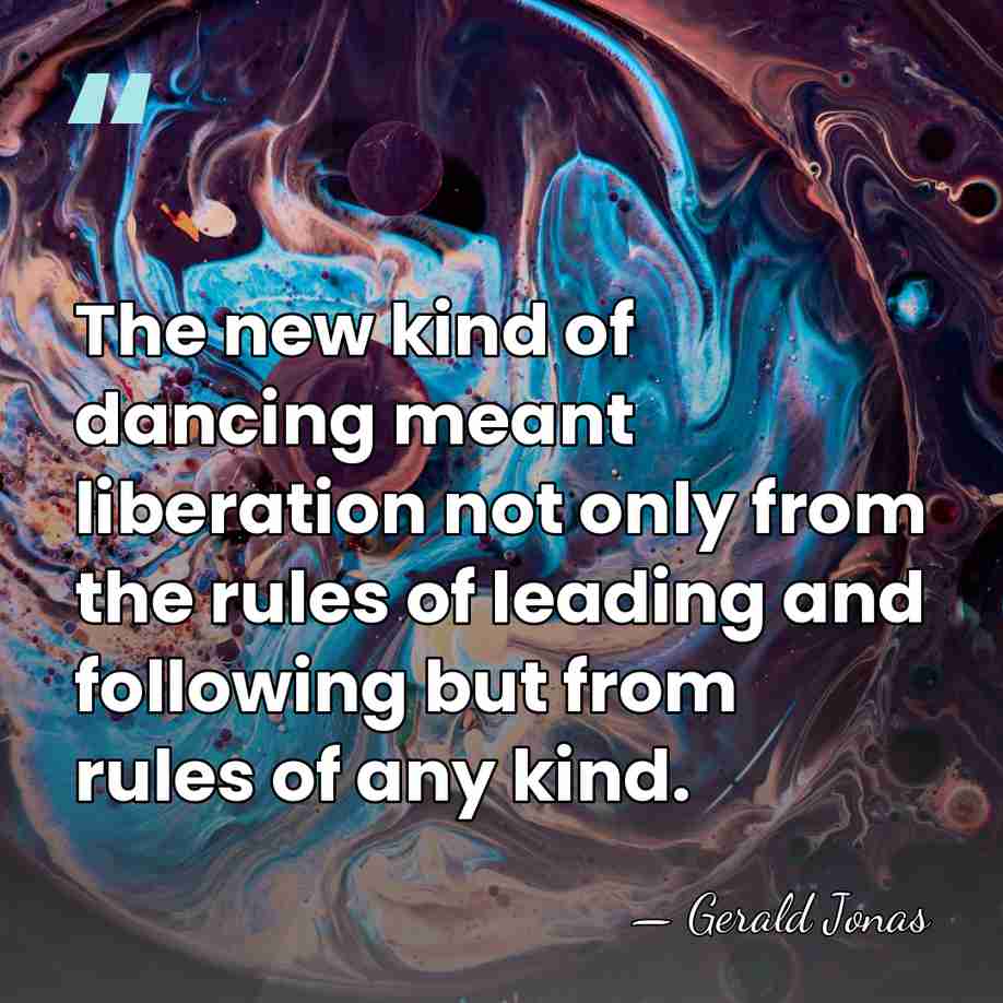 The new kind of dancing meant liberation not only from the rules&hellip; - Gerald Jonas