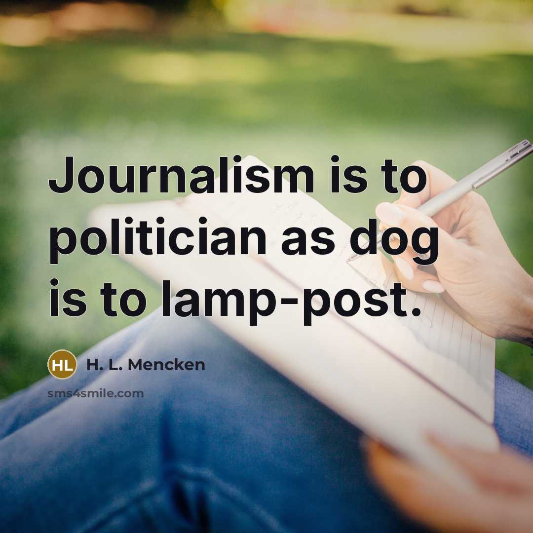 “Journalism is to politician as dog is to lamp-post.…” quote by H. L. Mencken