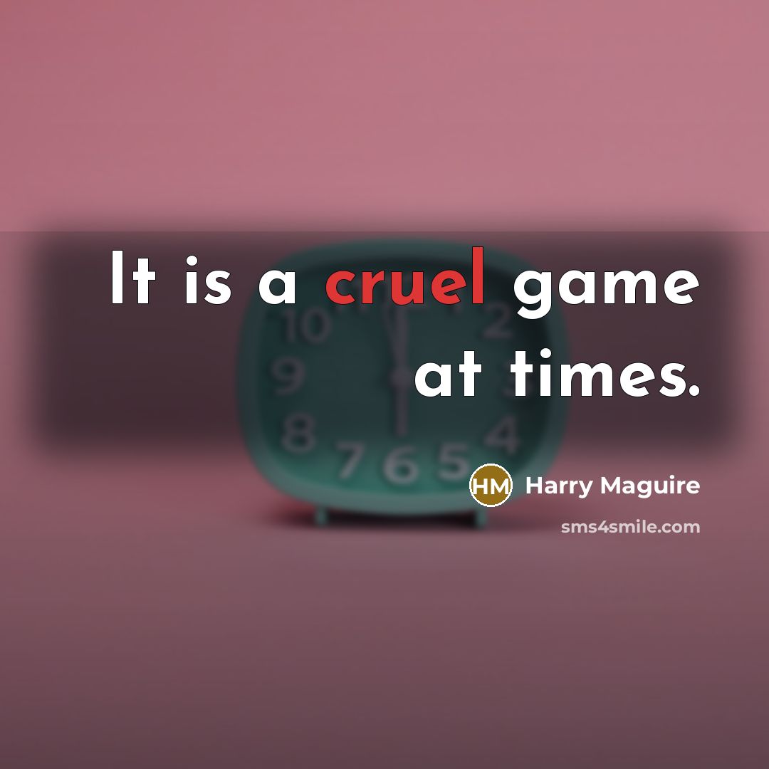 “It is a cruel game at times.…” quote by Harry Maguire