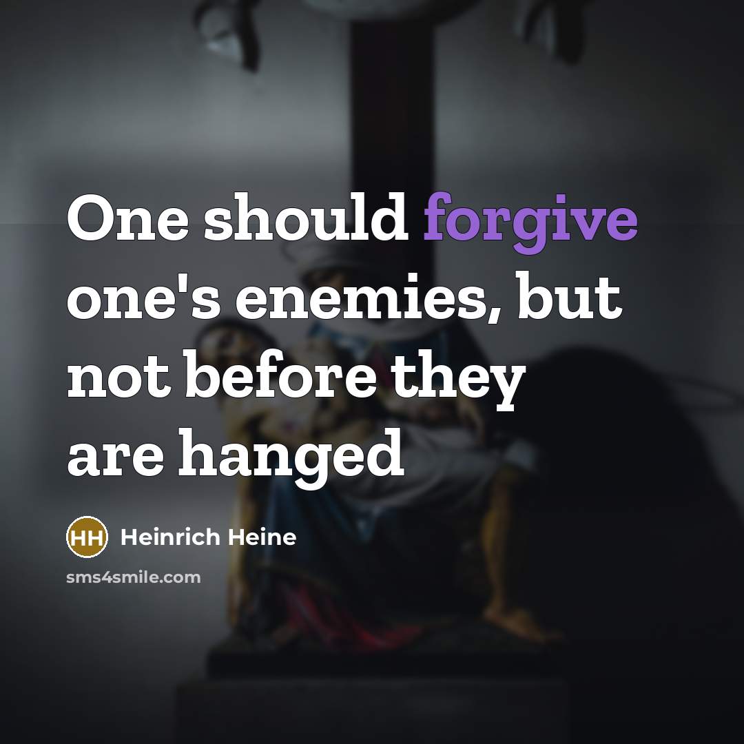 “One should forgive one's enemies, but not before they are…” quote by Heinrich Heine