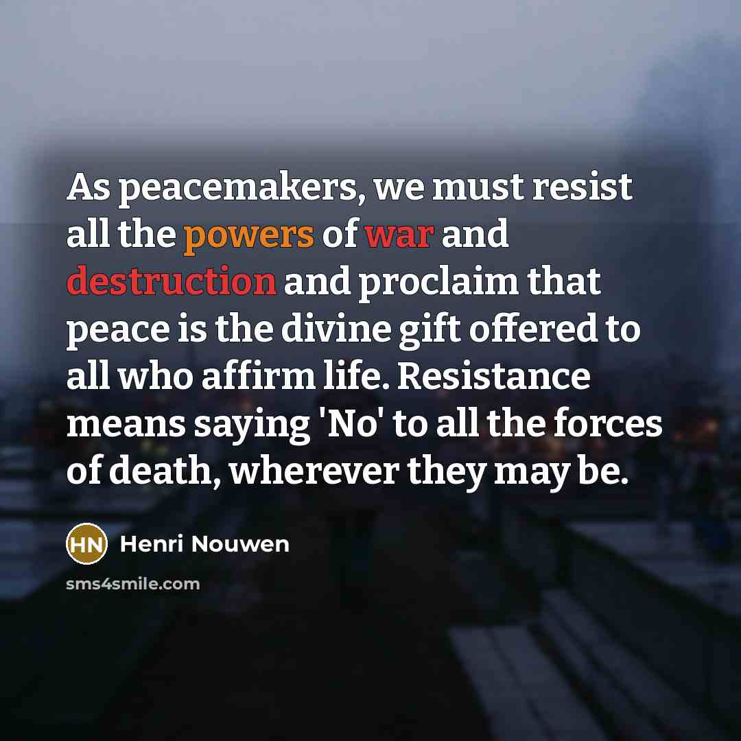 “As peacemakers, we must resist all the powers of war…” quote by Henri Nouwen