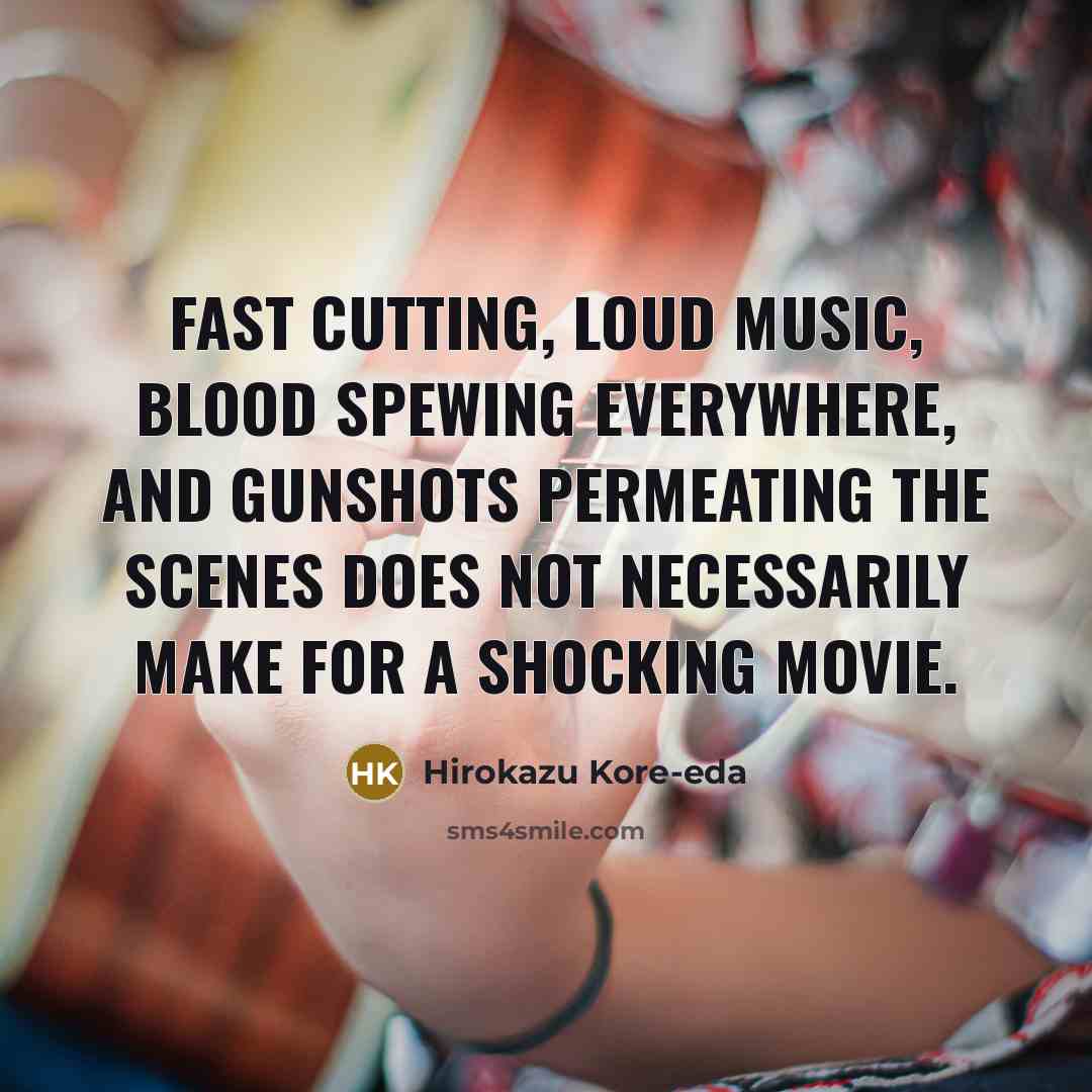 “Fast cutting, loud music, blood spewing everywhere, and gunshots permeating…” quote by Hirokazu Kore-eda