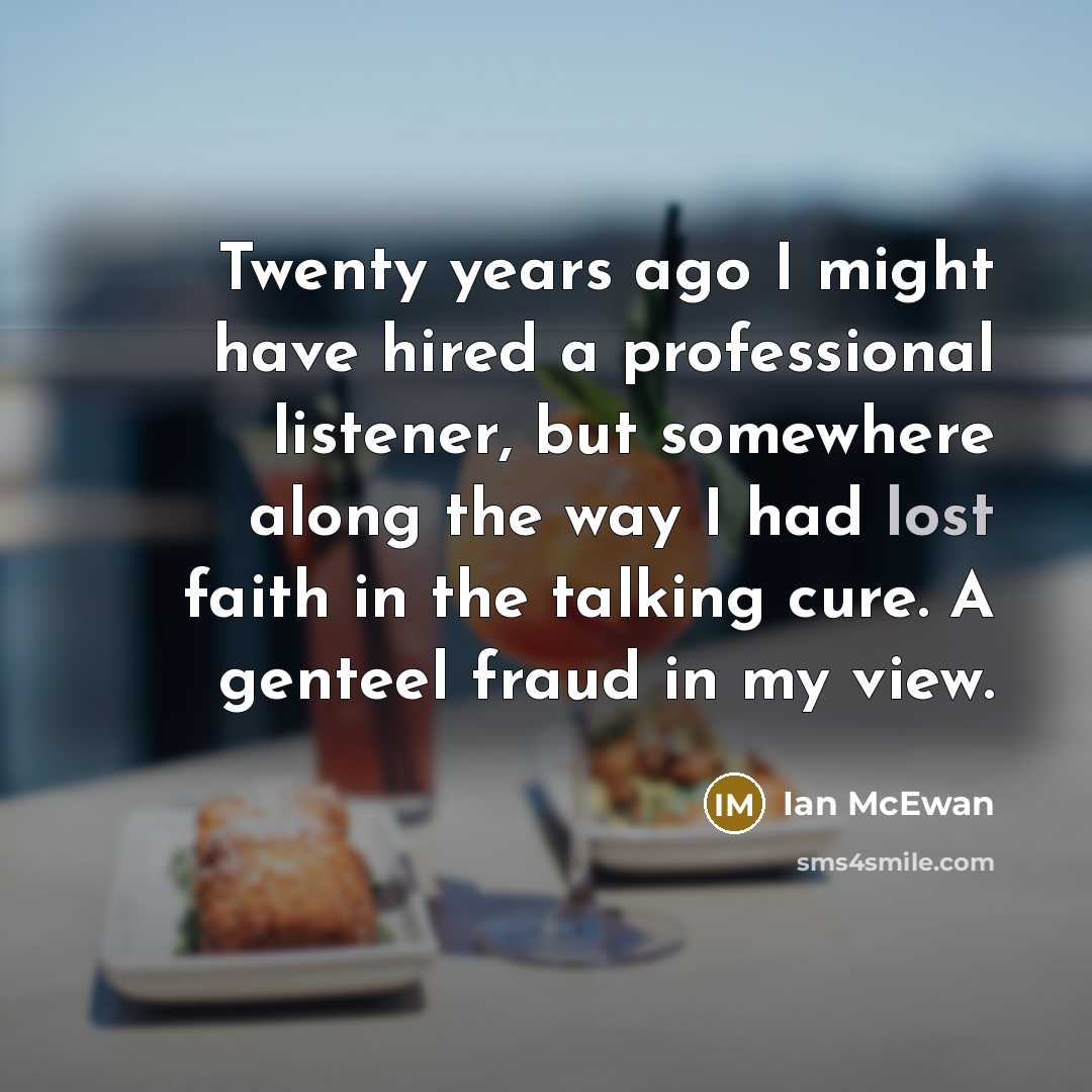 “Twenty years ago I might have hired a professional listener,…” quote by Ian Mcewan