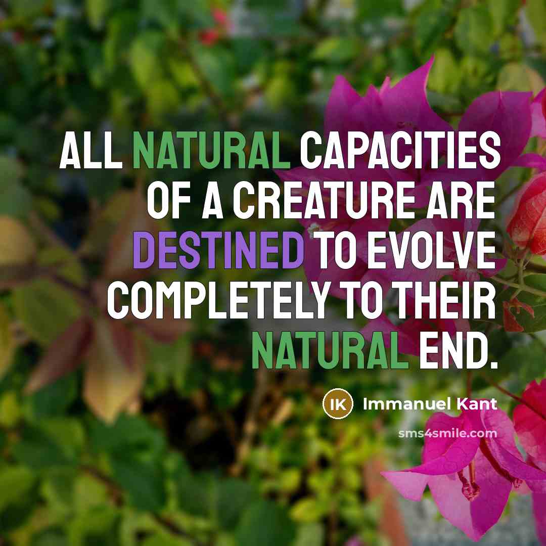 “All natural capacities of a creature are destined to evolve…” quote by Immanuel Kant