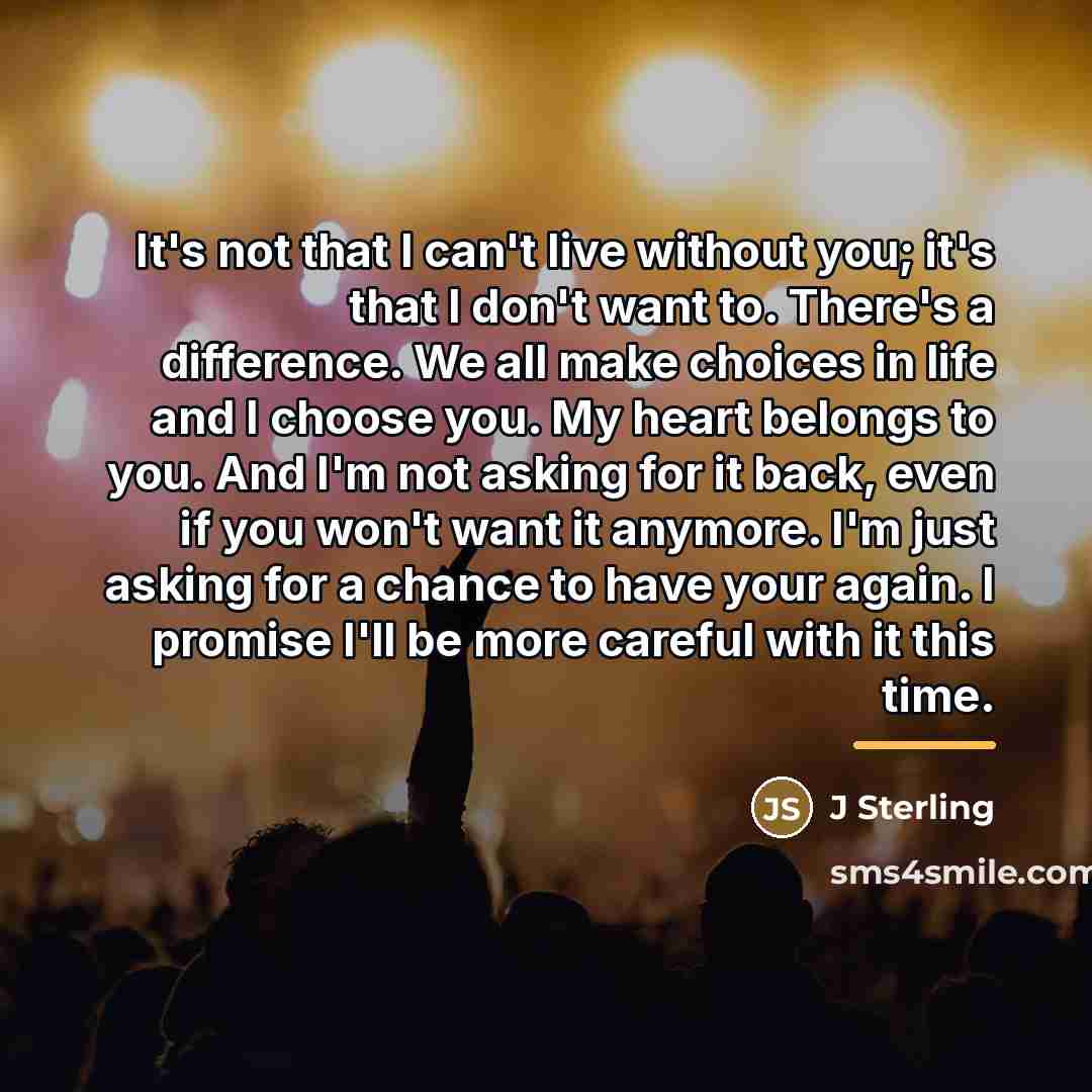 “It's not that I can't live without you; it's that…” quote by J Sterling