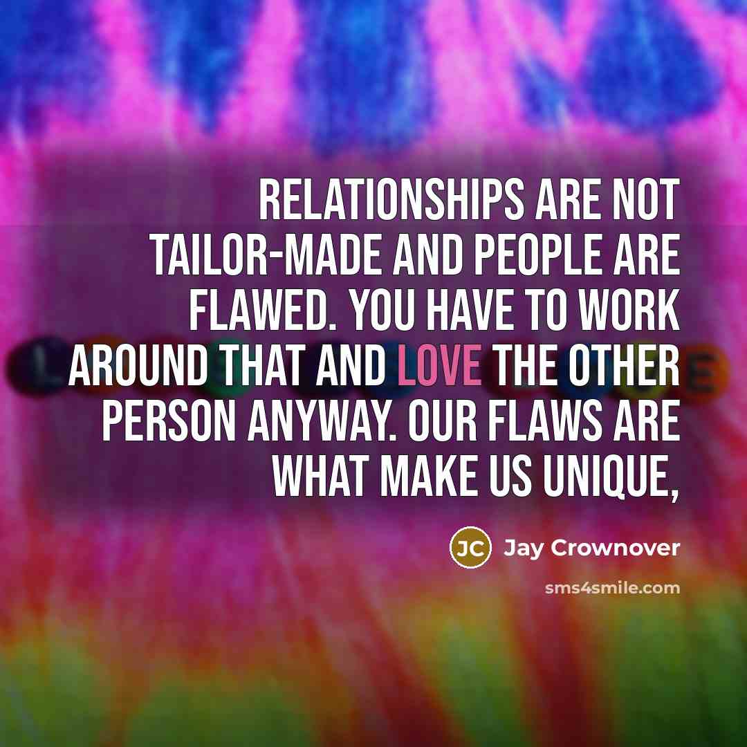 “Relationships are not tailor-made and people are flawed. You have…” quote by Jay Crownover