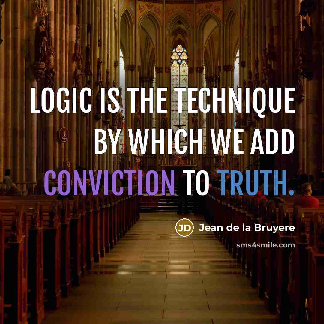 “Logic is the technique by which we add conviction to…” quote by Jean de la Bruyere