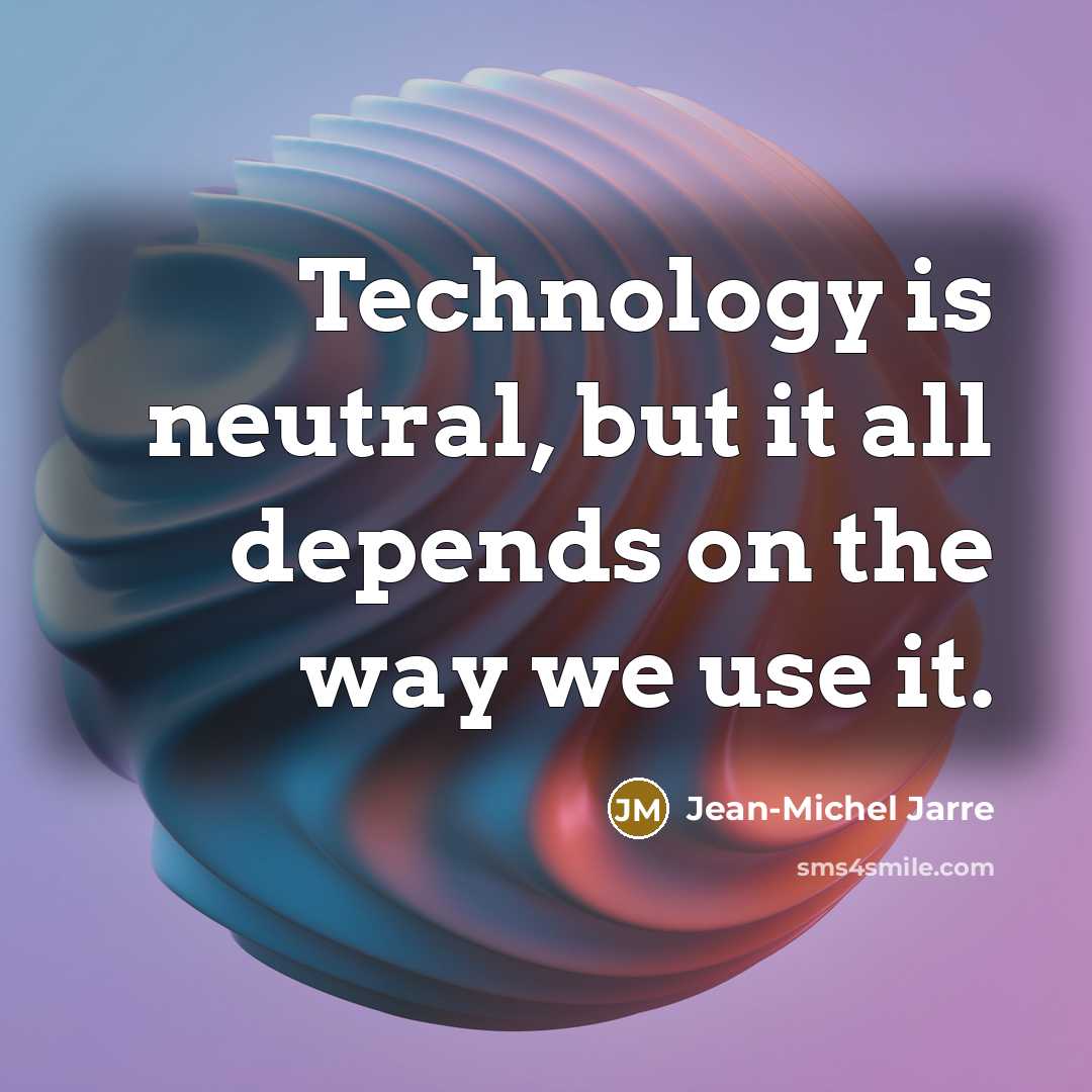 “Technology is neutral, but it all depends on the way…” quote by Jean-Michel Jarre