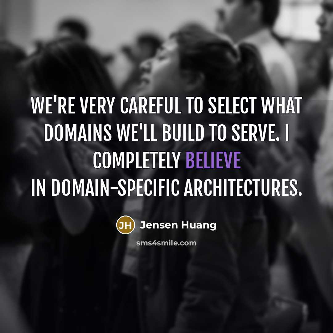 “We're very careful to select what domains we'll build to…” quote by Jensen Huang