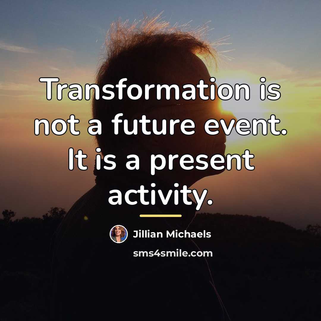 “Transformation is not a future event. It is a present…” quote by Jillian Michaels