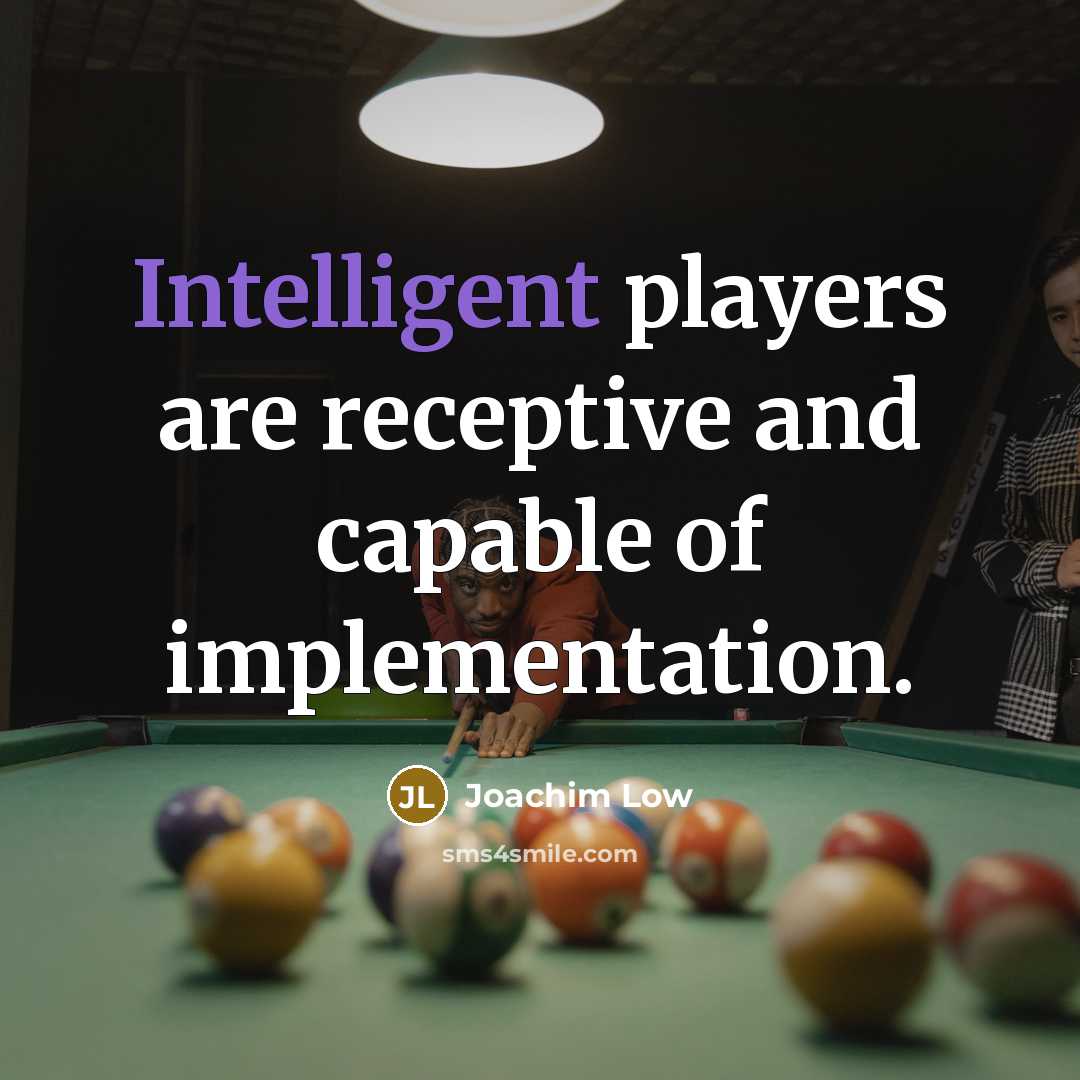 “Intelligent players are receptive and capable of implementation.…” quote by Joachim Low