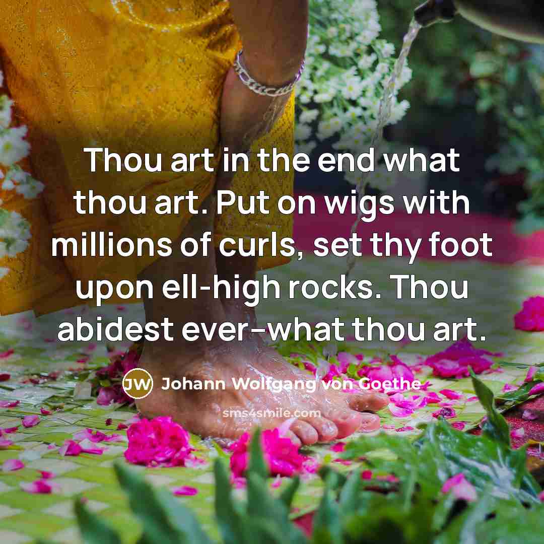 “Thou art in the end what thou art. Put on…” quote by Johann Wolfgang von Goethe