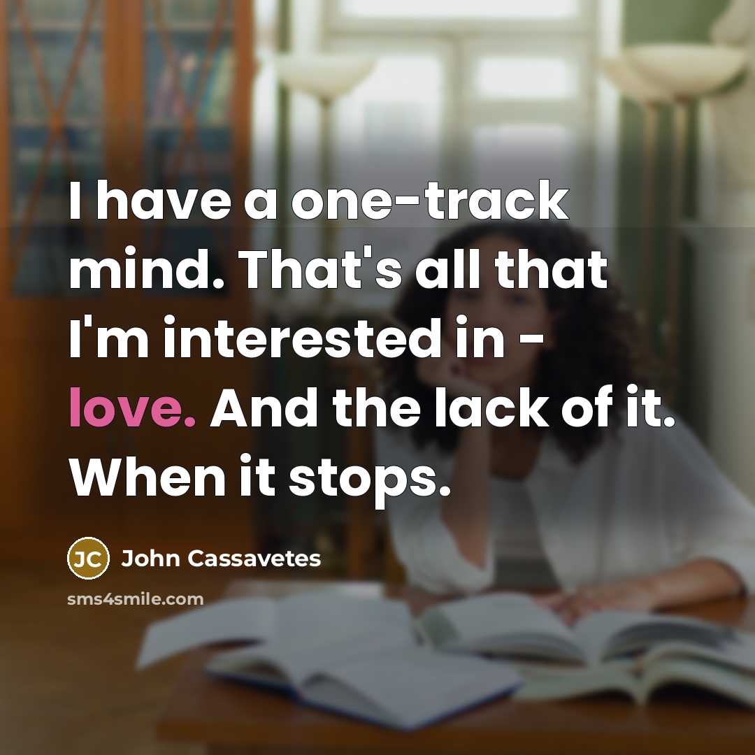 “I have a one-track mind. That's all that I'm interested…” quote by John Cassavetes