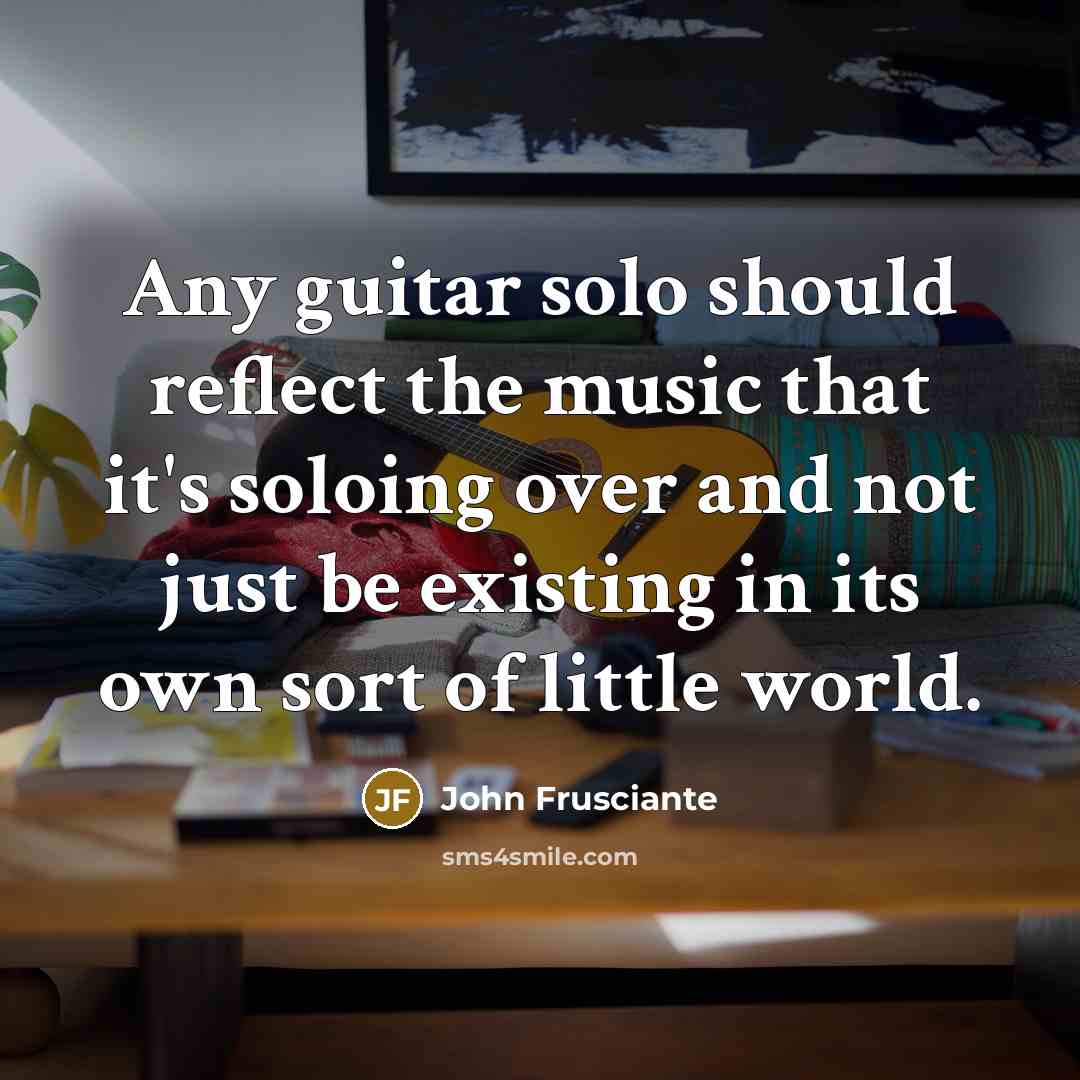 “Any guitar solo should reflect the music that it's soloing…” quote by John Frusciante