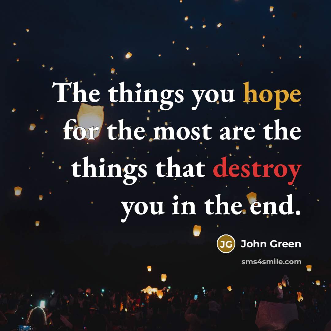 “The things you hope for the most are the things…” quote by John Green