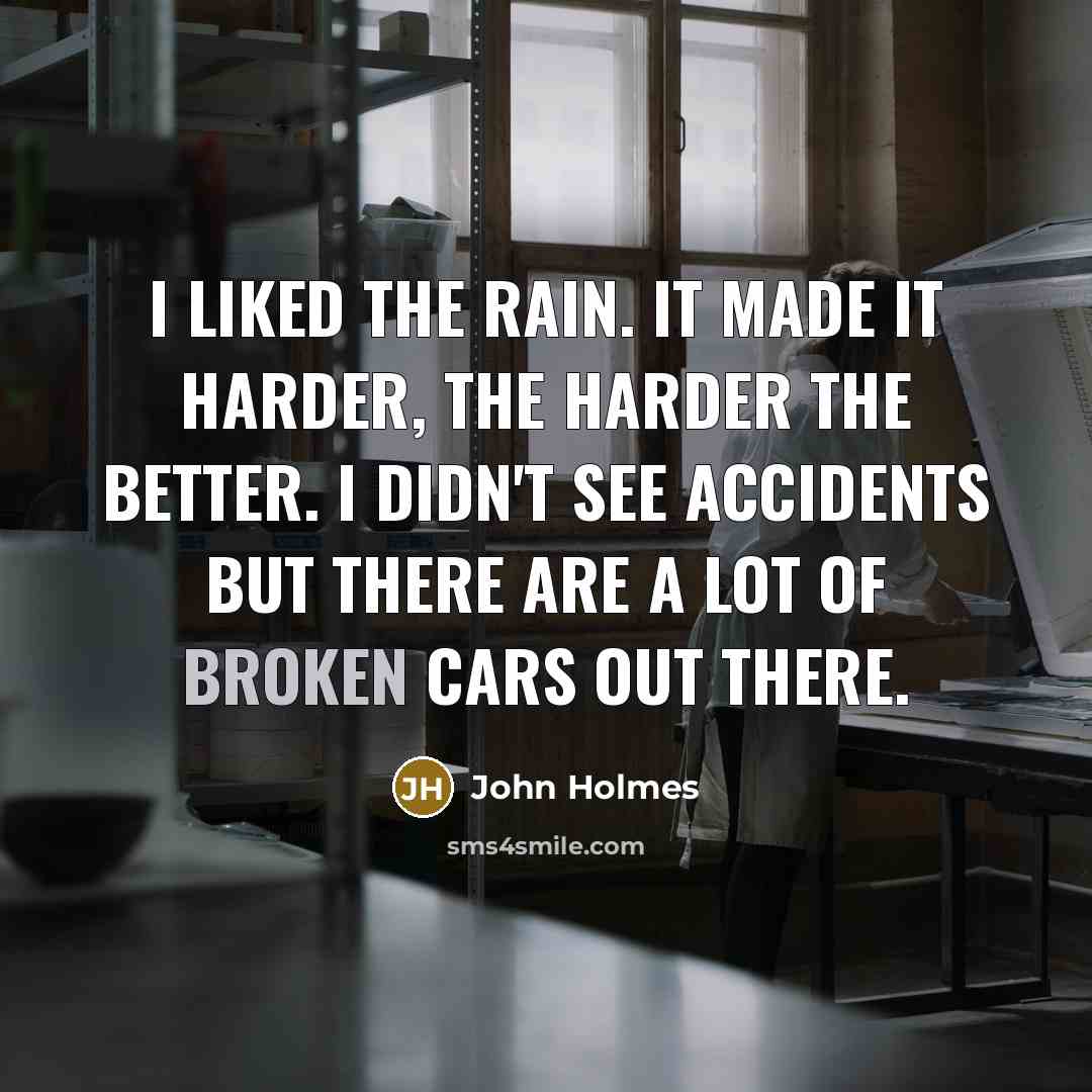 “I liked the rain. It made it harder, the harder…” quote by John Holmes