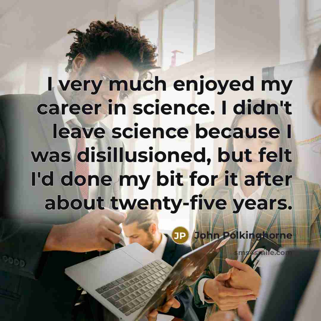“I very much enjoyed my career in science. I didn't…” quote by John Polkinghorne