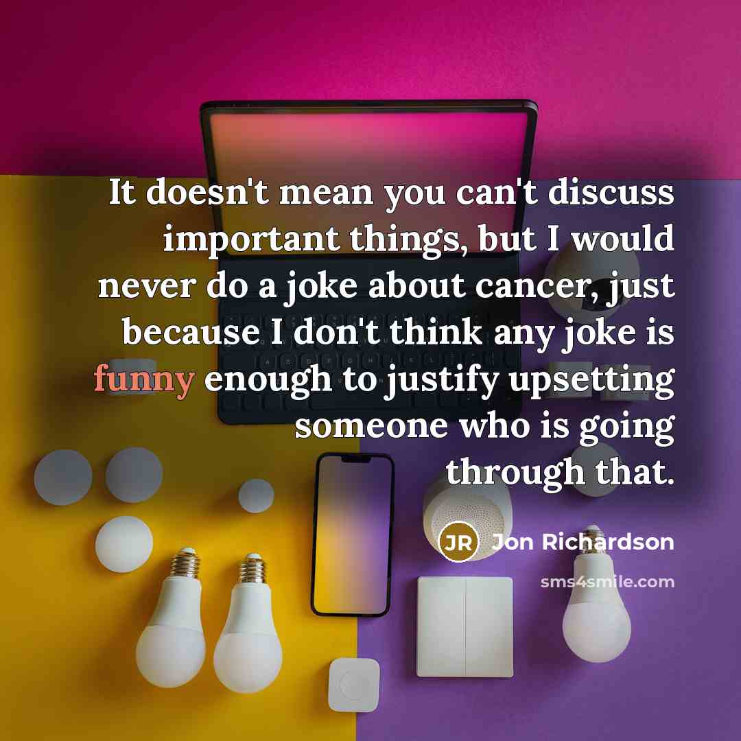 “It doesn't mean you can't discuss important things, but I…” quote by Jon Richardson