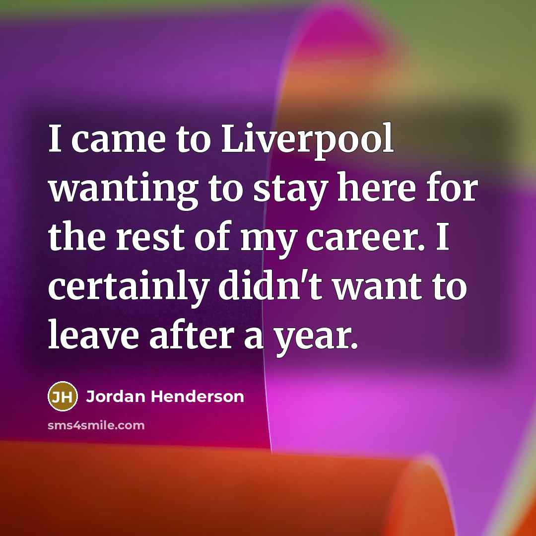 “I came to Liverpool wanting to stay here for the…” quote by Jordan Henderson