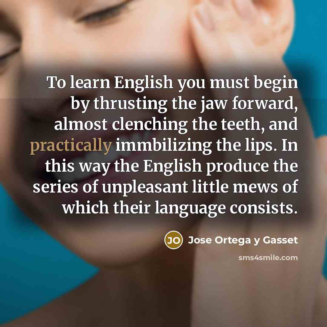 “To learn English you must begin by thrusting the jaw…” quote by Jose Ortega y Gasset