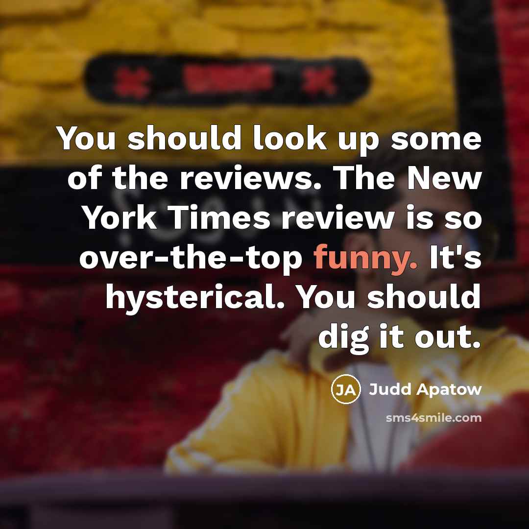 “You should look up some of the reviews. The New…” quote by Judd Apatow