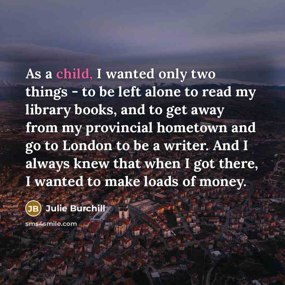 “As a child, I wanted only two things - to…” quote by Julie Burchill