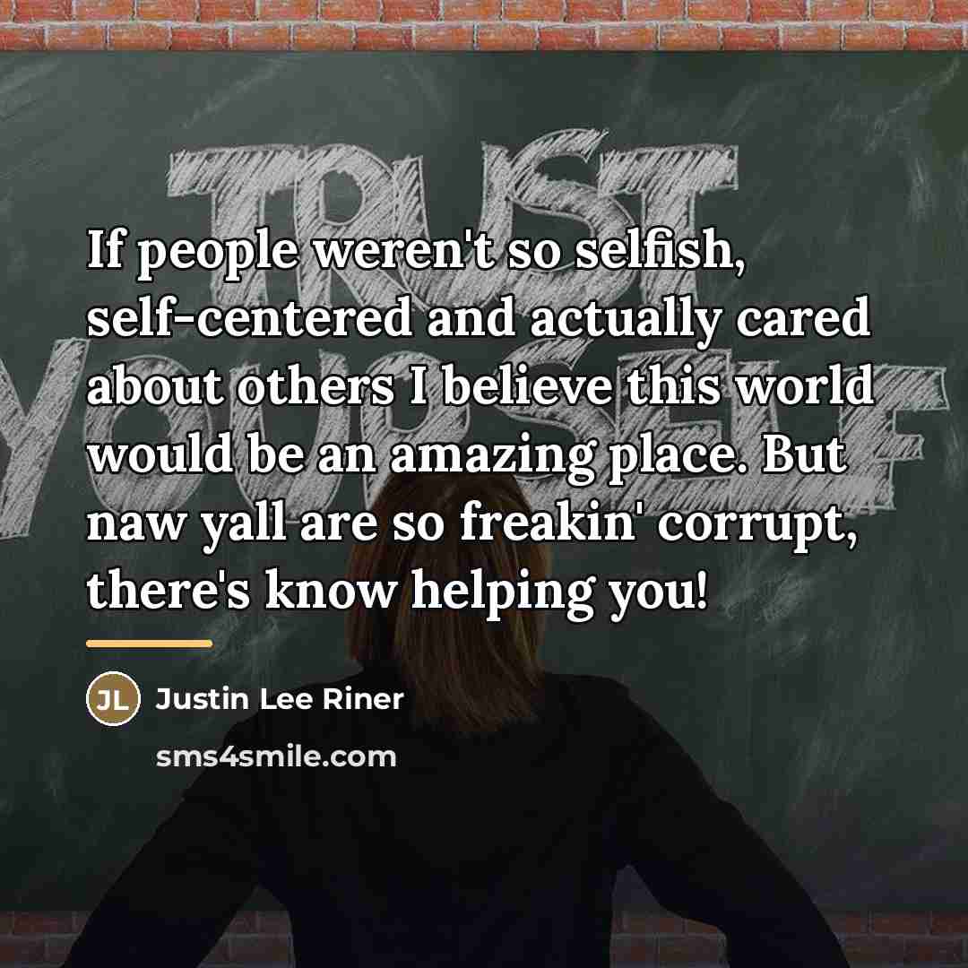 “If people weren't so selfish, self-centered and actually cared about…” quote by Justin Lee Riner