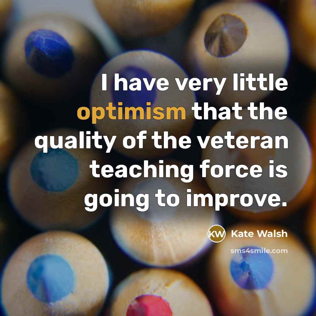 “I have very little optimism that the quality of the…” quote by Kate Walsh