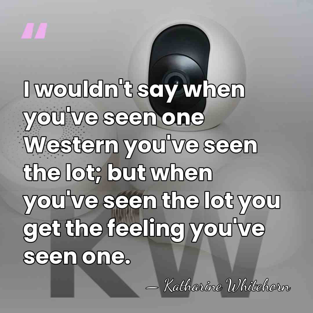 I wouldn't say when you've seen one Western you've seen the lot;&hellip; - Katharine Whitehorn