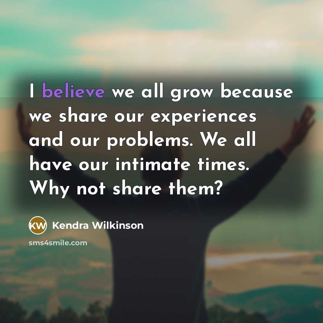 “I believe we all grow because we share our experiences…” quote by Kendra Wilkinson
