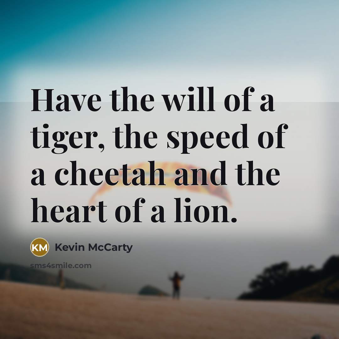 “Have the will of a tiger, the speed of a…” quote by Kevin Mccarty