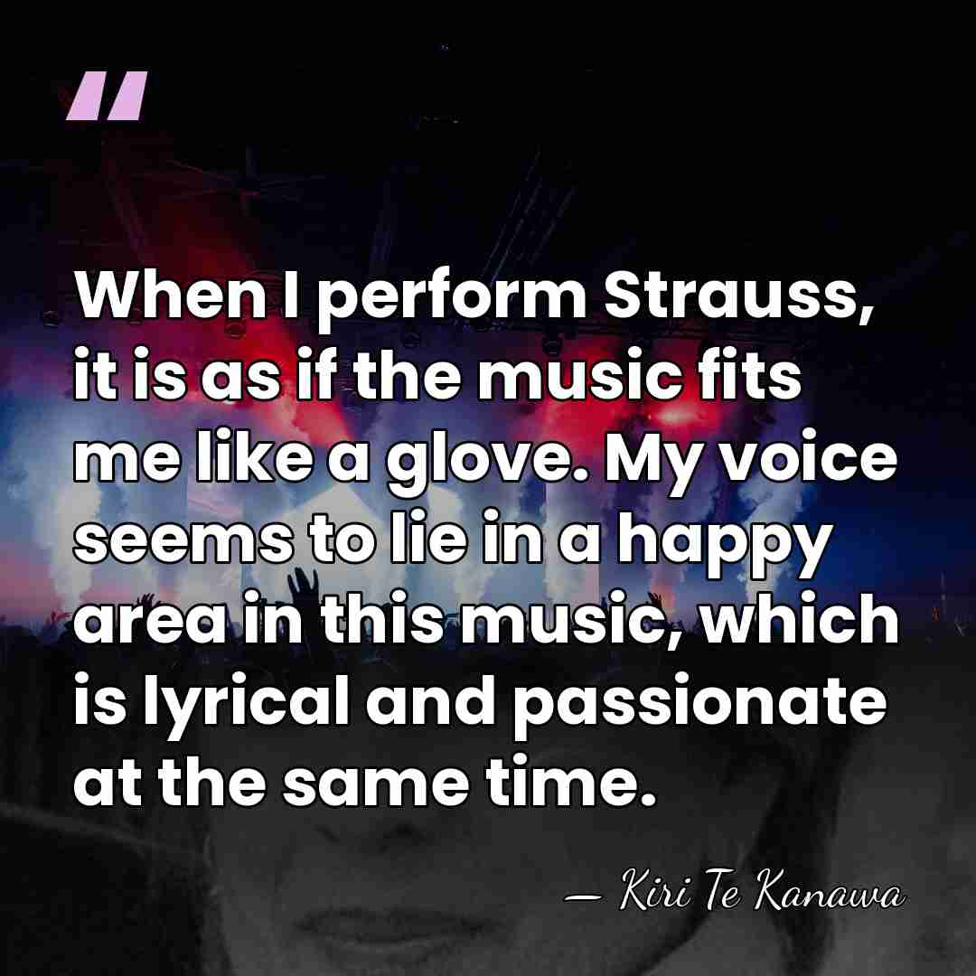 When I perform Strauss, it is as if the music fits me&hellip; - Kiri Te Kanawa