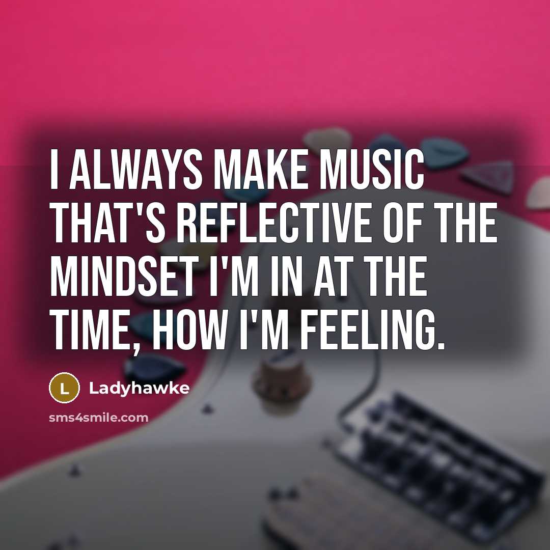 “I always make music that's reflective of the mindset I'm…” quote by Ladyhawke