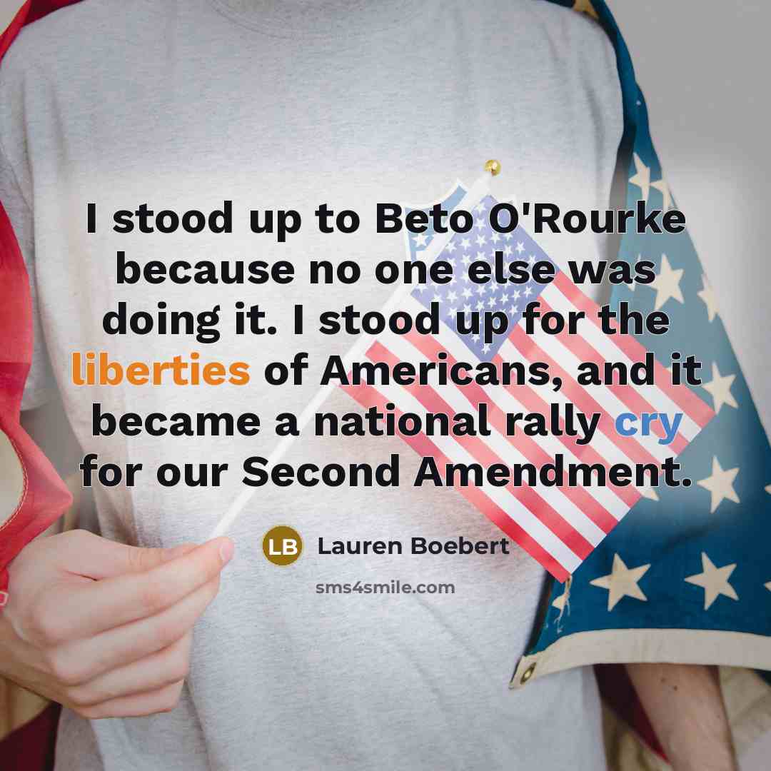 “I stood up to Beto O'Rourke because no one else was doing it. I stood up for the liberties of Americans, and it became a national rally cry for our Second Amendment.” quote by Lauren Boebert