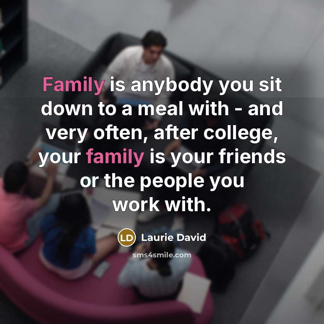 “Family is anybody you sit down to a meal with…” quote by Laurie David