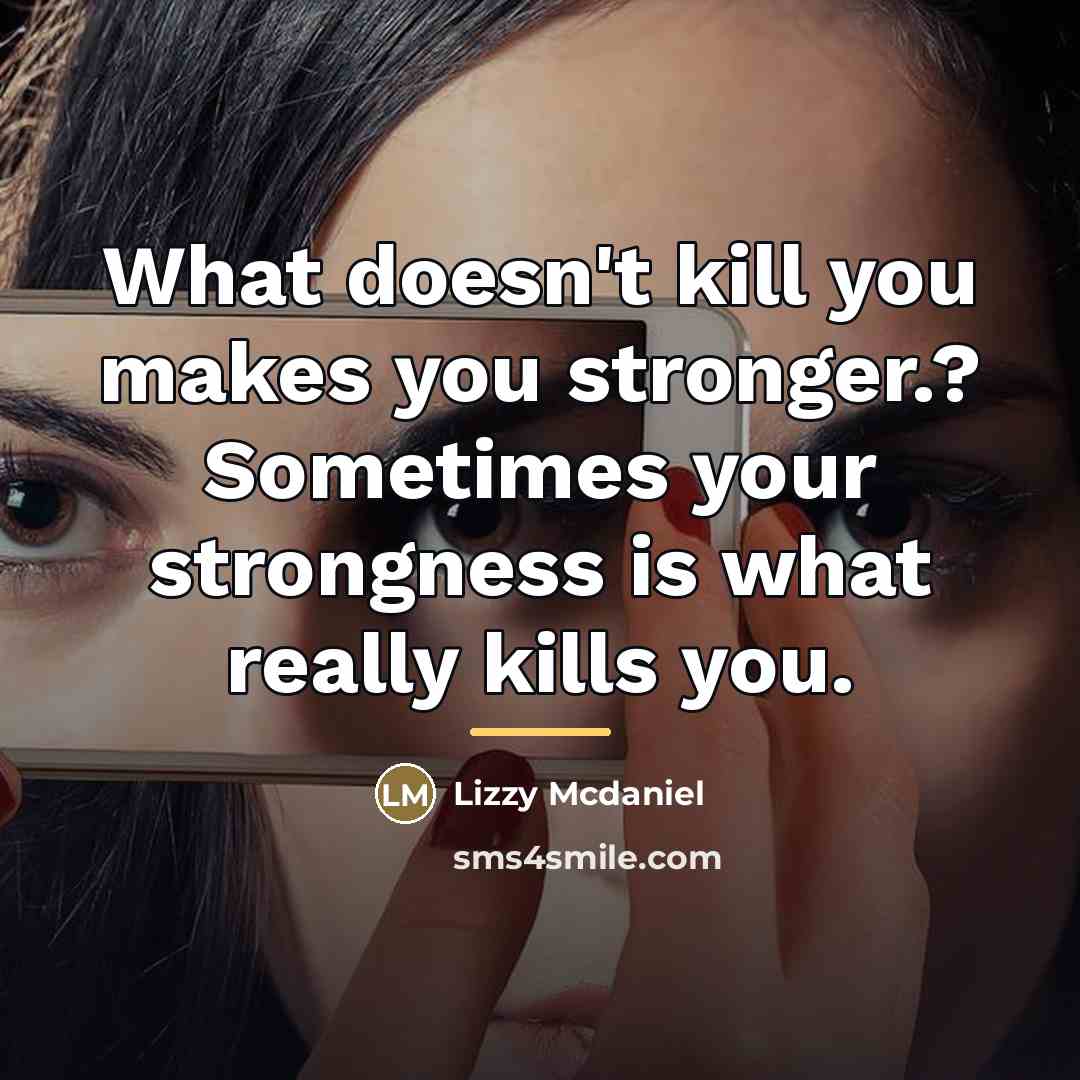 “What doesn't kill you makes you stronger.? Sometimes your strongness…” quote by Lizzy Mcdaniel