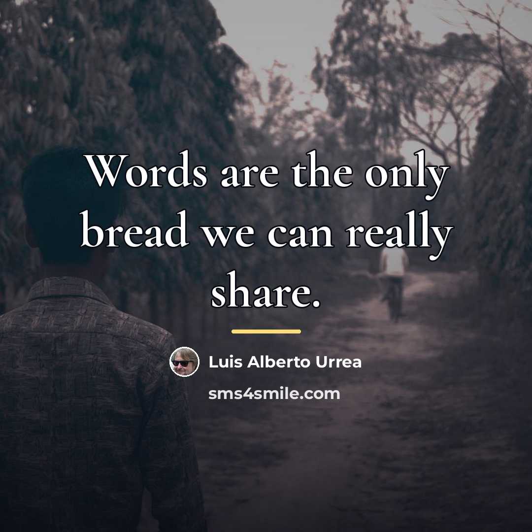 “Words are the only bread we can really share.…” quote by Luis Alberto Urrea