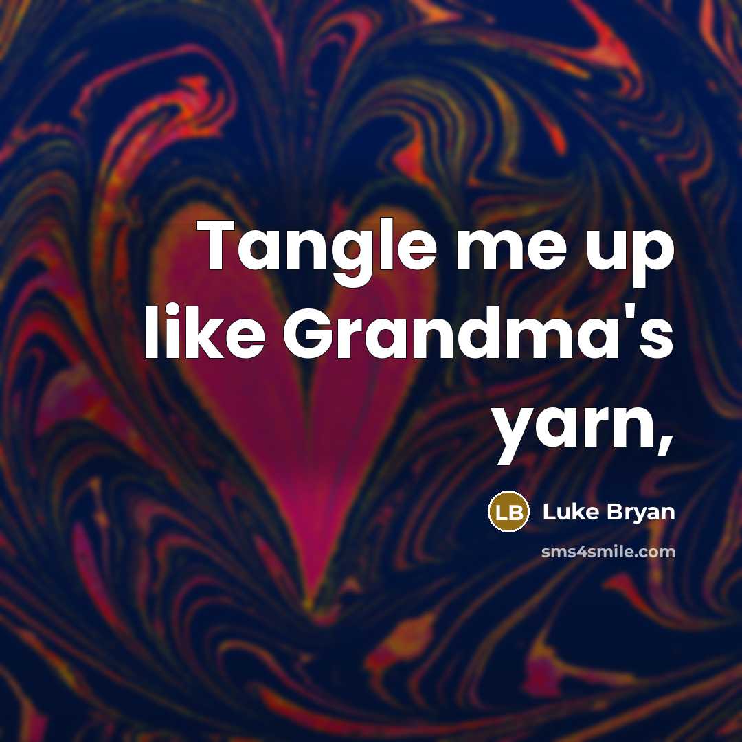 “Tangle me up like Grandma's yarn,…” quote by Luke Bryan