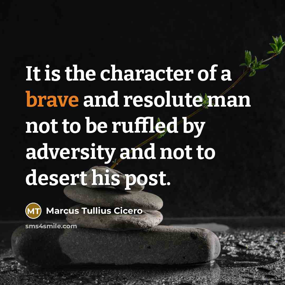“It is the character of a brave and resolute man…” quote by Marcus Tullius Cicero