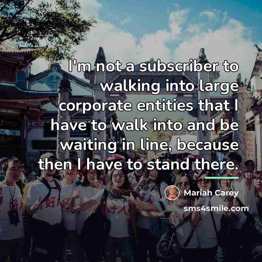 “I'm not a subscriber to walking into large corporate entities…” quote by Mariah Carey