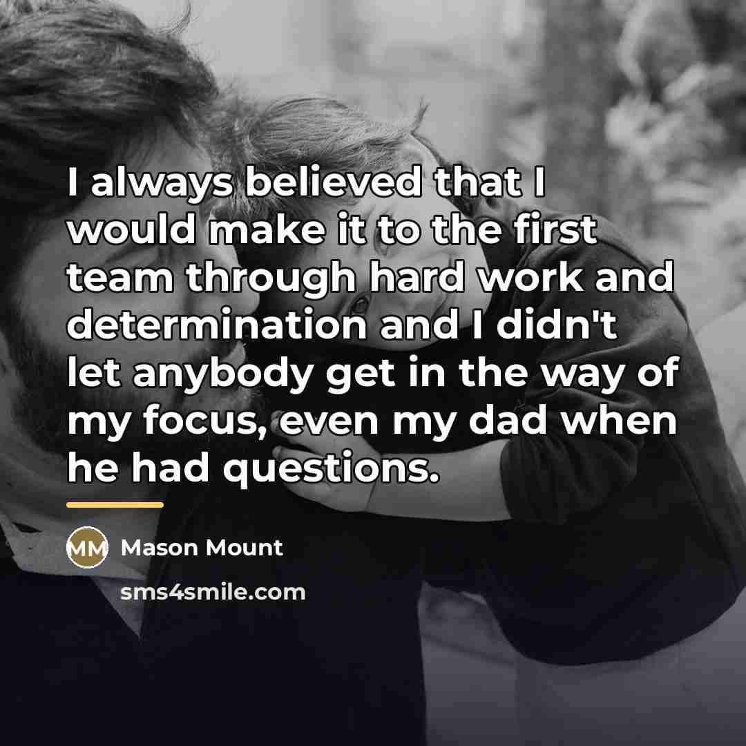 “I always believed that I would make it to the…” quote by Mason Mount