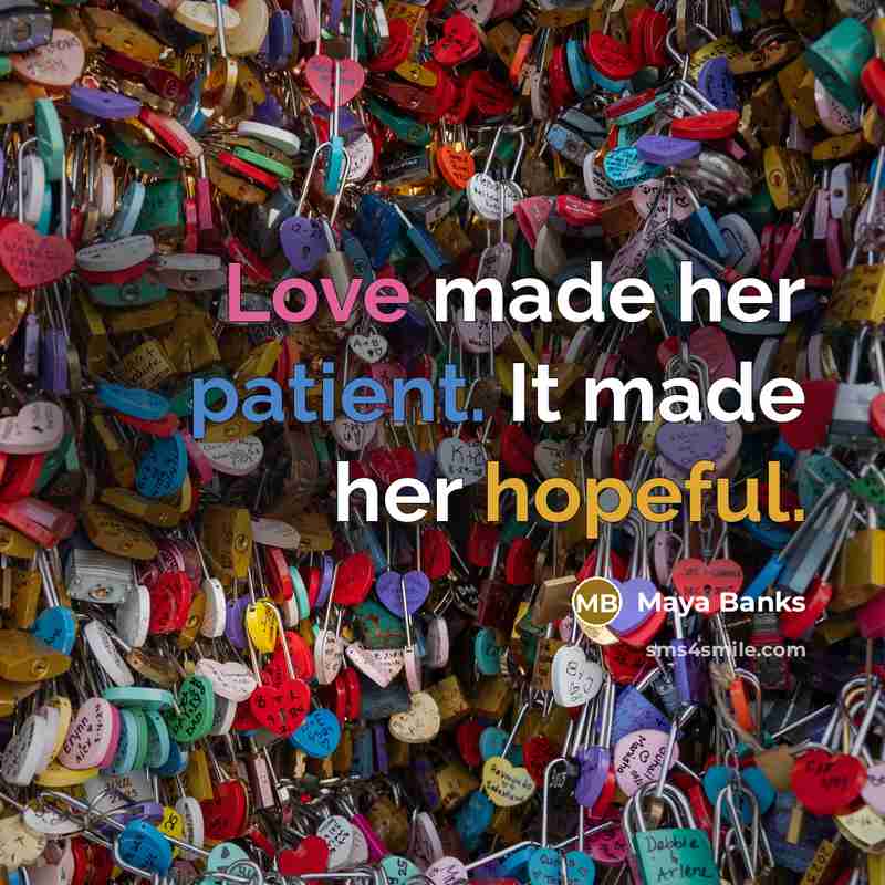 “Love made her patient. It made her hopeful.…” quote by Maya Banks