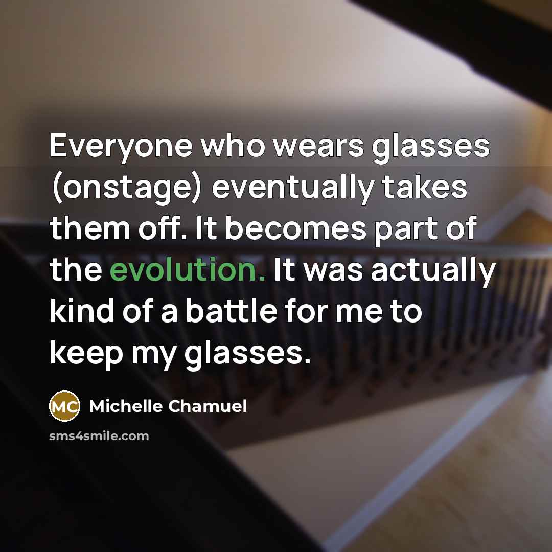 “Everyone who wears glasses (onstage) eventually takes them off. It…” quote by Michelle Chamuel
