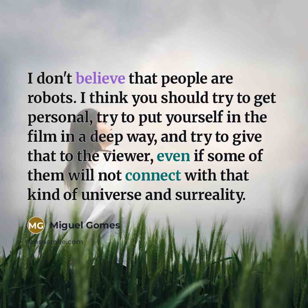 “I don't believe that people are robots. I think you…” quote by Miguel Gomes